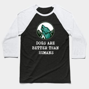 Dogs are better than humans Baseball T-Shirt